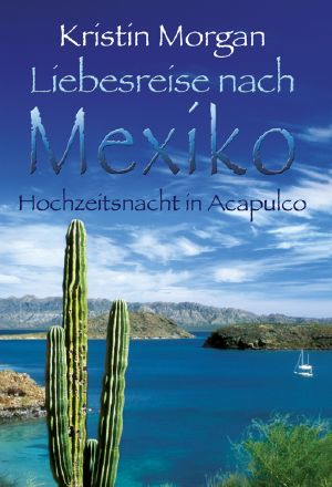 [Liebesreisen 01] • Liebesreise nach Mexiko · Hochzeitsnacht in Acapulco